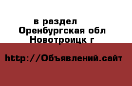  в раздел :  . Оренбургская обл.,Новотроицк г.